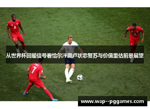 从世界杯回暖信号看恰尔汗奥卢状态复苏与价值重估前景展望 从世界杯回暖信号看恰尔汗奥卢状态复苏与价值重估前景展望