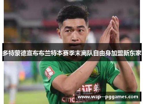 多特蒙德宣布布兰特本赛季末离队自由身加盟新东家 多特蒙德宣布布兰特本赛季末离队自由身加盟新东家