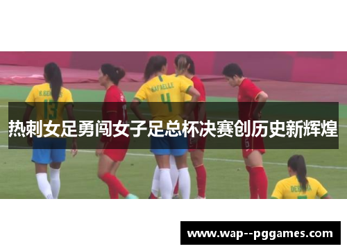 热刺女足勇闯女子足总杯决赛创历史新辉煌